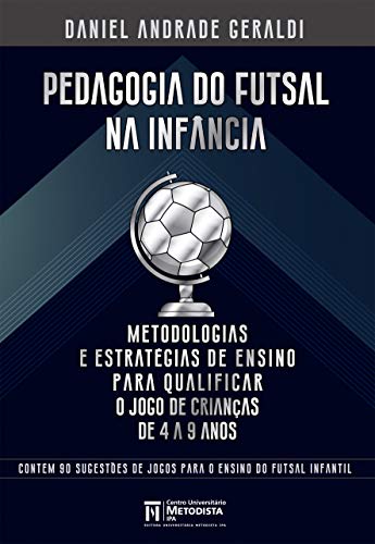 Livro PDF Pedagogia do Futsal na Infância: Metodologias e estratégias de ensino para qualificar o jogo de crianças de 4 a 9 anos (Esporte-Educação)