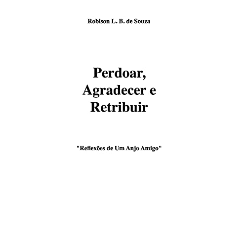 Capa do livro: Perdoar, Agradecer e Retribuir – Reflexões de Um Anjo Amigo - Ler Online pdf