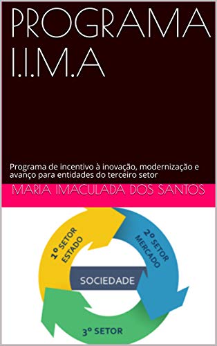 Capa do livro: PROGRAMA I.I.M.A: Programa de incentivo à inovação, modernização e avanço para entidades do terceiro setor - Ler Online pdf