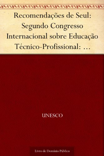 Livro PDF Recomendações de Seul: Segundo Congresso Internacional sobre Educação Técnico-Profissional: relatório final Seul República da Coréia 26-30 abr.