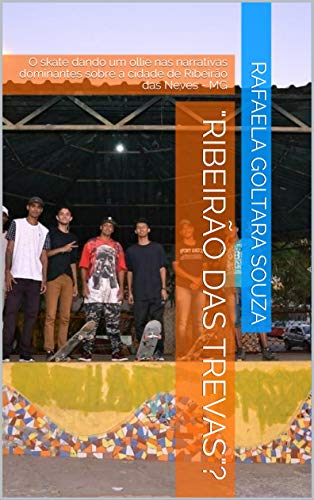 Livro PDF: “Ribeirão das Trevas”?: O skate dando um ollie nas narrativas dominantes sobre a cidade de Ribeirão das Neves – MG