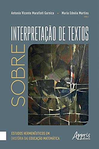 Capa do livro: Sobre Interpretação de Textos: Estudos Hermenêuticos em (História da) Educação Matemática - Ler Online pdf