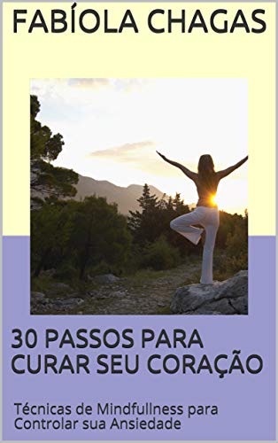 Capa do livro: 30 PASSOS PARA ACALMAR SEU CORAÇÃO: Técnicas de Mindfullness para Controlar sua Ansiedade (AnsiosaMente) - Ler Online pdf