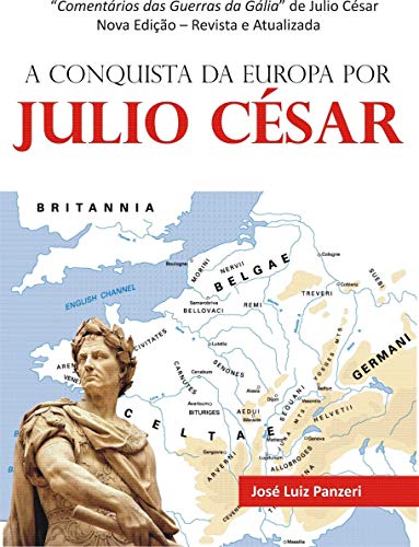 Capa do livro: A CONQUISTA DA EUROPA POR JULIO CÉSAR: Comentários das Guerras da Gália de Julio César - Ler Online pdf