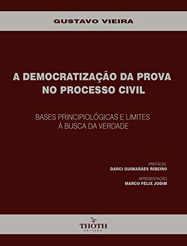 Livro PDF A DEMOCRATIZAÇÃO DA PROVA NO PROCESSO CIVIL: BASES PRINCIPIOLÓGICAS E LIMITES À BUSCA DA VERDADE
