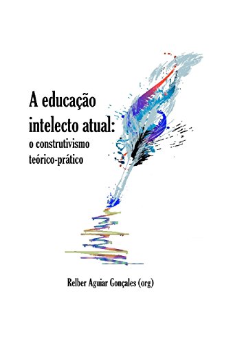 Capa do livro: A educação intelecto atual: o construtivismo teórico- -prático - Ler Online pdf