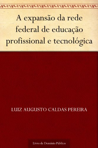 Capa do livro: A expansão da rede federal de educação profissional e tecnológica - Ler Online pdf