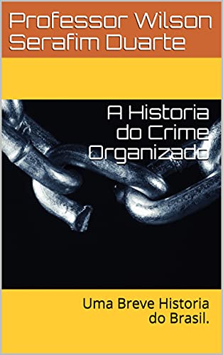 Capa do livro: A Historia do Crime Organizado: Uma Breve Historia do Brasil. - Ler Online pdf