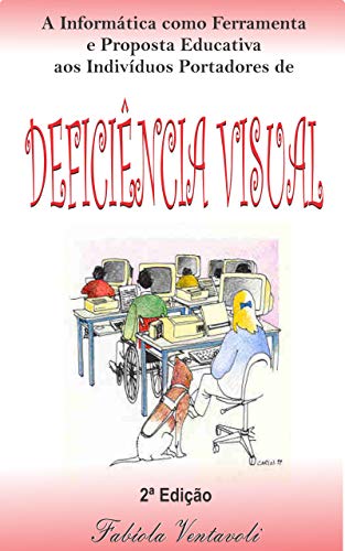 Livro PDF: A informática como ferramenta e proposta educativa aos indivíduos portadores de Deficiência Visual