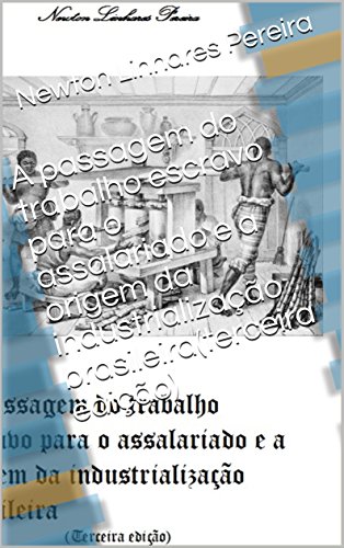 Livro PDF: A passagem do trabalho escravo para o assalariado e a origem da industrialização brasileira(terceira edição)