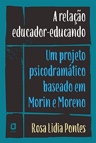 Capa do livro: A relação educador-educando: Um projeto psicodramático baseado em Morin e Moreno - Ler Online pdf