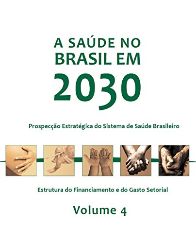 Livro PDF: A saúde no Brasil em 2030: estrutura do inanciamento e do gasto setorial, Vol. 4