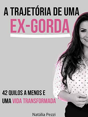 Livro PDF: A trajetórtia de uma Ex-Gorda: 42 kg a menos e uma vida transformada