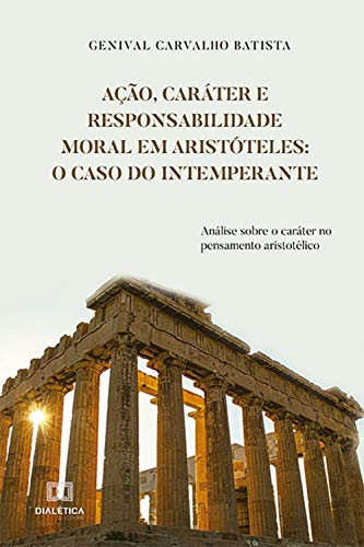 Capa do livro: Ação, Caráter e Responsabilidade Moral em Aristóteles: o caso do intemperante - Ler Online pdf