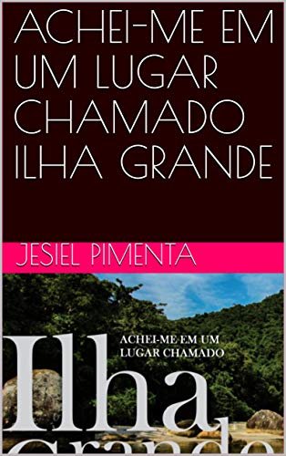 Capa do livro: ACHEI-ME EM UM LUGAR CHAMADO ILHA GRANDE - Ler Online pdf