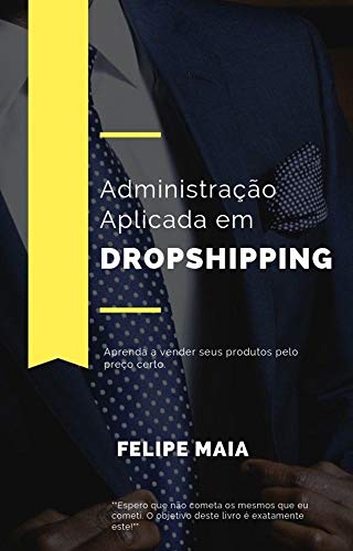 Capa do livro: Administração Aplicada em Dropshipping: Venda seus produtos pelo preço certo - Ler Online pdf