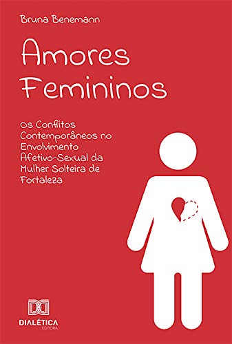 Livro PDF: Amores Femininos: os conflitos contemporâneos no envolvimento afetivo-sexual da mulher solteira de Fortaleza