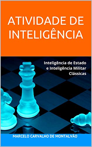 Capa do livro: ATIVIDADE DE INTELIGÊNCIA: Inteligência de Estado e Inteligência Militar Clássicas (Inteligência & Indústria – Espionagem e Contraespionagem Corporativa Livro 1) - Ler Online pdf