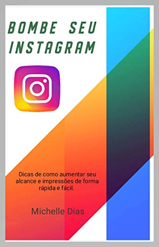 Livro PDF Bombe seu Instagram: Dicas de como aumentar seu alcance e impressões de forma rápida e fácil.