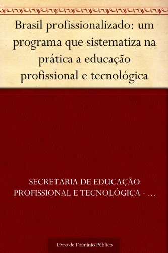 Capa do livro: Brasil profissionalizado: um programa que sistematiza na prática a educação profissional e tecnológica - Ler Online pdf
