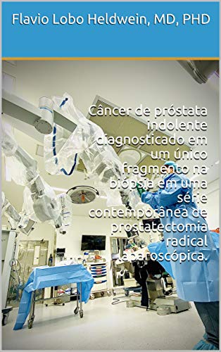 Livro PDF: Câncer de próstata indolente diagnosticado em um único fragmento na biópsia em uma série contemporânea de prostatectomia radical laparoscópica.
