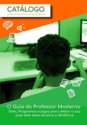 Livro PDF Catálogo de Recursos Educacionais Digitais: O Guia do Professor Moderno: Sites, programas e jogos para deixar a sua aula bem mais atrativa e dinâmica