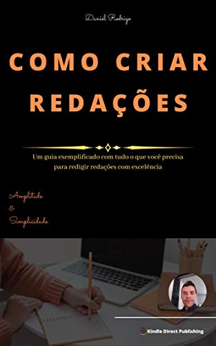 Livro PDF Como criar redações: Um guia exemplificado com tudo o que você precisa para redigir redações com excelência