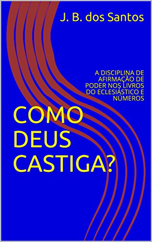 Livro PDF: COMO DEUS CASTIGA?: A DISCIPLINA DE AFIRMAÇÃO DE PODER NOS LIVROS DO ECLESIÁSTICO E NÚMEROS