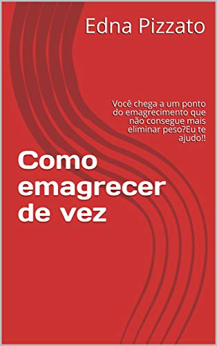 Livro PDF: Como emagrecer de vez: Você chega a um ponto do emagrecimento que não consegue mais eliminar peso?Eu te ajudo!!