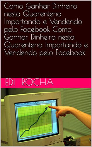 Capa do livro: Como Ganhar Dinheiro nesta Quarentena Importando e Vendendo pelo Facebook Como Ganhar Dinheiro nesta Quarentena Importando e Vendendo pelo Facebook (importacões fáceis Livro 1) - Ler Online pdf