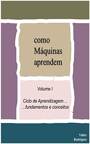 Livro PDF como Máquinas Aprendem: Volume I Ciclo de Aprendizagem … fundamentos e conceitos