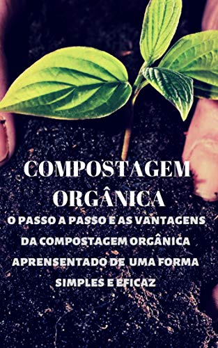 Livro PDF: Compostagem Orgânica & jardinagem: Compostagem orgânica e o passo a passo apresentado de uma forma simples e eficaz!