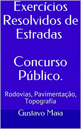 Livro PDF Concurso Público para Engenharia Civil – Exercícios Resolvidos de Estradas: Questões sobre Rodovias, Pavimentação, Topografia