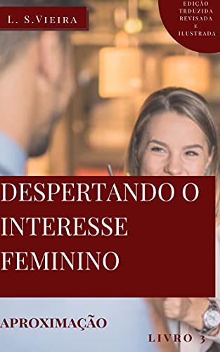 Livro PDF DESPERTANDO O INTERESSE FEMININO- livro 3: Aproximação (SEDUÇÃO IMPLACÁVEL)