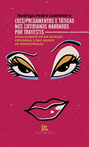Capa do livro: (Des)pregamentos e táticas nos cotidianos narrados por travestis: desalojamentos em espaços prisionais como modos de (r)existências - Ler Online pdf