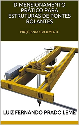 Livro PDF: DIMENSIONAMENTO PRÁTICO PARA ESTRUTURAS DE PONTES ROLANTES: PROJETANDO FACILMENTE (Dimensionamento de Pontes Rolantes Livro 1)