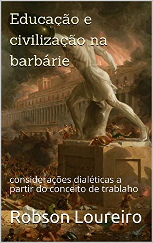 Capa do livro: Educação e civilização na barbárie : considerações dialéticas a partir do conceito de trablaho (Educação e Cultura Livro 1) - Ler Online pdf