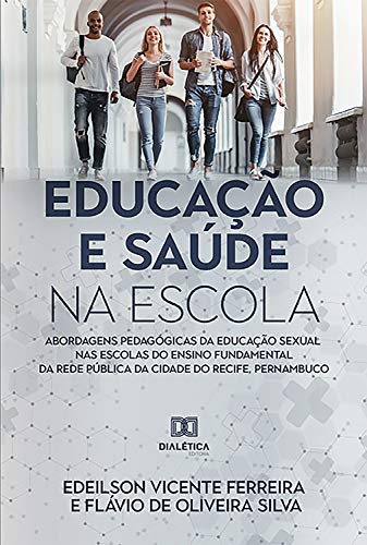 Capa do livro: Educação e Saúde na Escola: abordagens pedagógicas da educação sexual nas escolas do ensino fundamental da rede pública da cidade do Recife, Pernambuco - Ler Online pdf