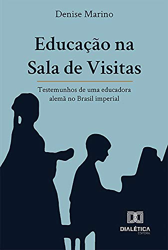 Capa do livro: Educação na Sala de Visitas: testemunhos de uma educadora alemã no Brasil imperial - Ler Online pdf