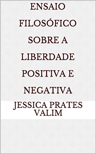 Capa do livro: Ensaio Filosófico Sobre A Liberdade Positiva e Negativa - Ler Online pdf
