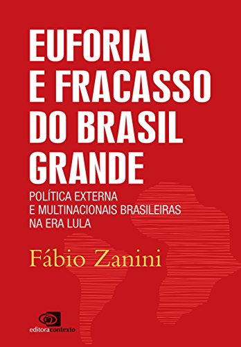 Livro PDF Euforia e fracasso do Brasil grande: política externa e multinacionais brasileiras da Era Lula