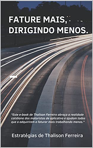 Livro PDF: Fature Mais, Dirigindo Menos.: NUNCA FOI TÃO SIMPLES VIVER 100% COMO MOTORISTA DE APLICATIVO.