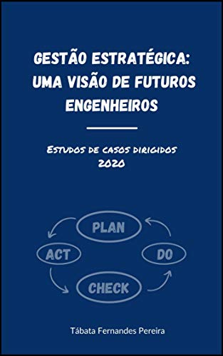 Livro PDF Gestão Estratégica: uma visão de futuros engenheiros: Estudos de casos dirigidos (Cases Livro 1)