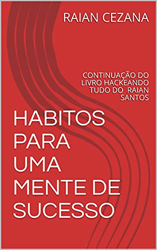 Livro PDF: HABITOS PARA UMA MENTE DE SUCESSO : CONTINUAÇÃO DO LIVRO HACKEANDO TUDO DO RAIAN SANTOS