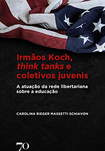 Capa do livro: Irmãos Koch, think tanks e coletivos juvenis: A atuação da rede libertariana sobre a educação - Ler Online pdf