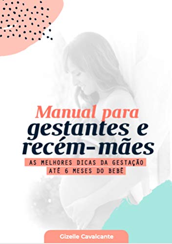 Livro PDF Manual para Gestantes e Recém-Mães: As Melhores Dicas da Gestação Até 6 Meses do Bebê