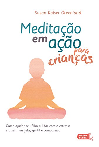 Livro PDF: Meditação em ação para crianças: Como ajudar seu filho a lidar com o estresse e a ser mais feliz, gentil e compassivo