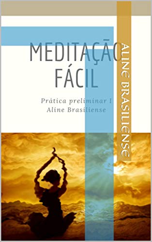 Capa do livro: Meditação fácil- Prática preliminar I: Prática I (Meditação Nível I Livro 1) - Ler Online pdf