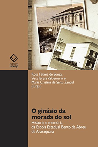 Livro PDF O ginásio da morada do sol: História e memória da Escola Estadual Bento de Abreu de Araraquara