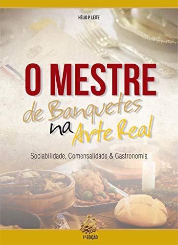 Livro PDF O Mestre de Banquetes na Arte Real: Sociabilidade, Comensalidade e Gastronomia